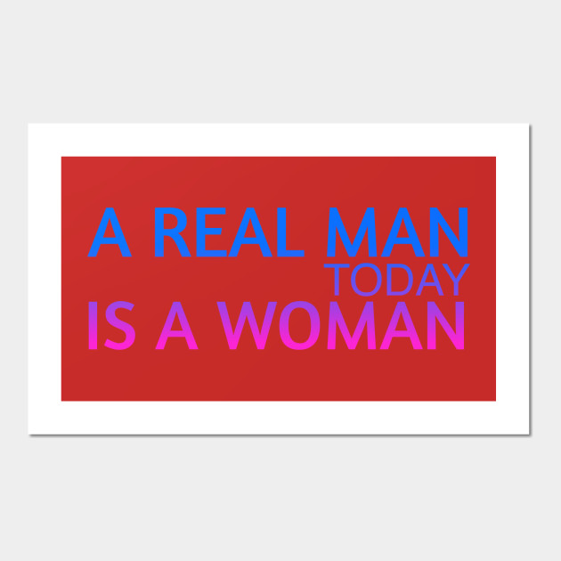 A real man today is a woman
